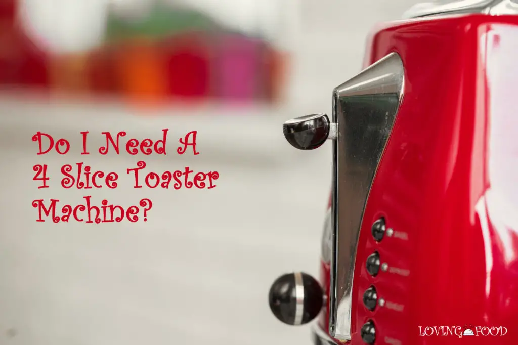 Do I Need A 4 Slice Toaster Machine?