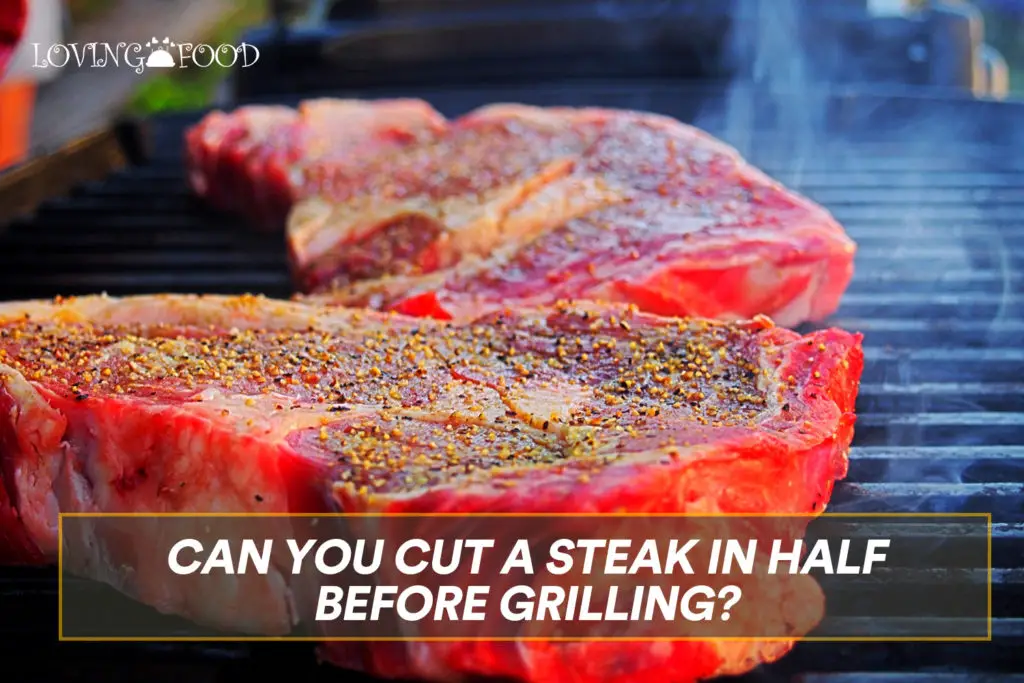 Can You Cut A Steak In Half Before Grilling?