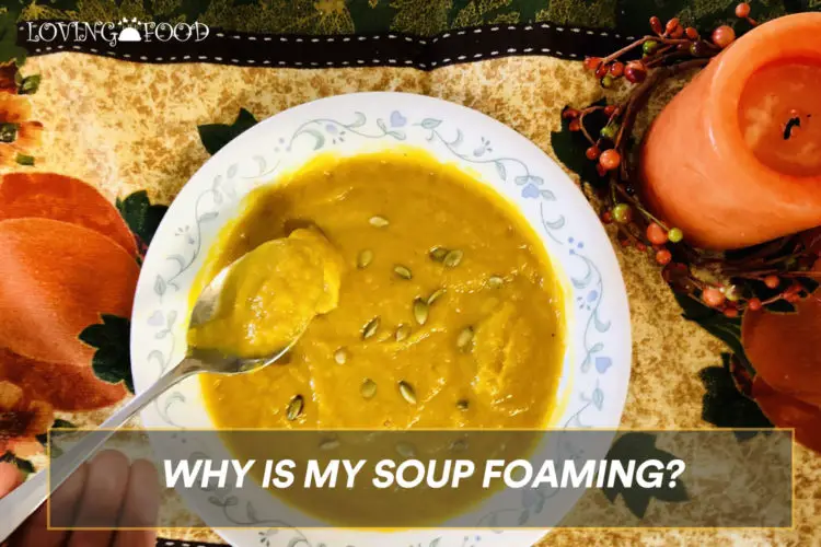 Why is my Soup Foaming?
