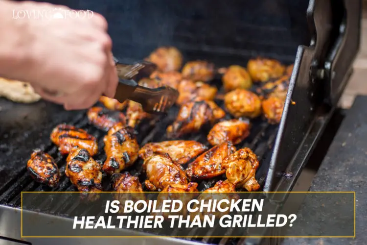 Is Boiled Chicken Healthier Than Grilled? Loving Food