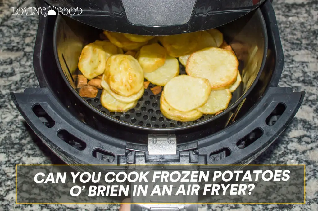 Can You Cook Frozen Potatoes OBrien In An Air Fryer