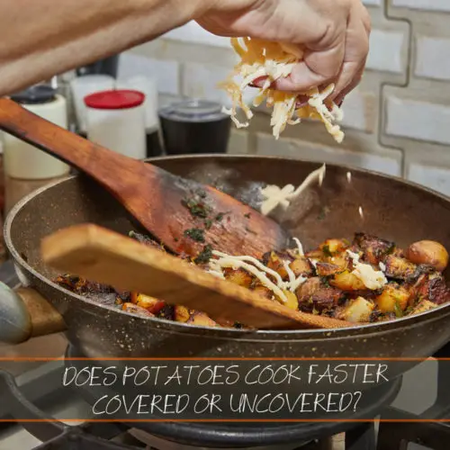 Does Potatoes Cook Faster Covered Or Uncovered?