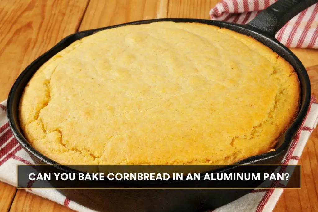 Can You Bake Cornbread In An Aluminum Pan