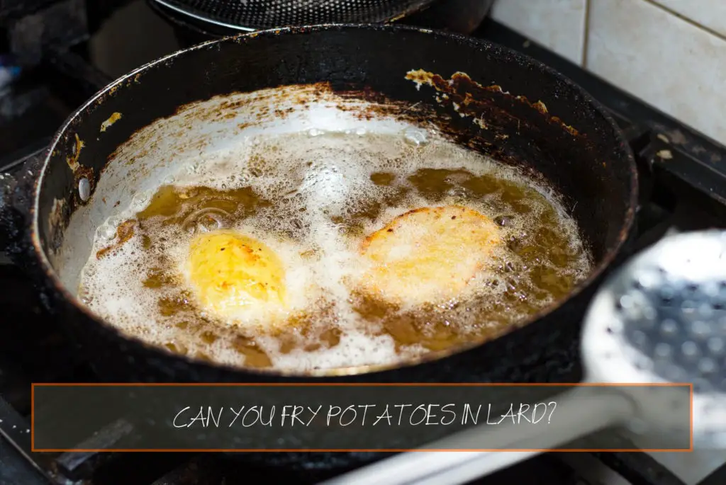 Can You Fry Potatoes In Lard?