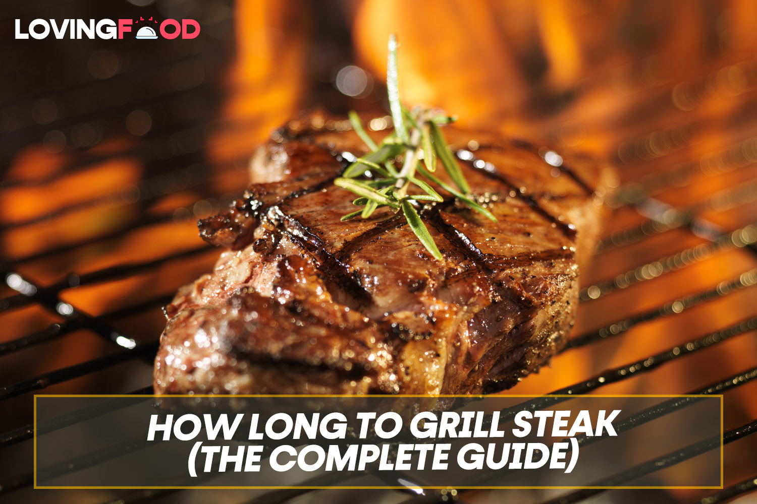 how-long-to-grill-steak-the-complete-guide-loving-food